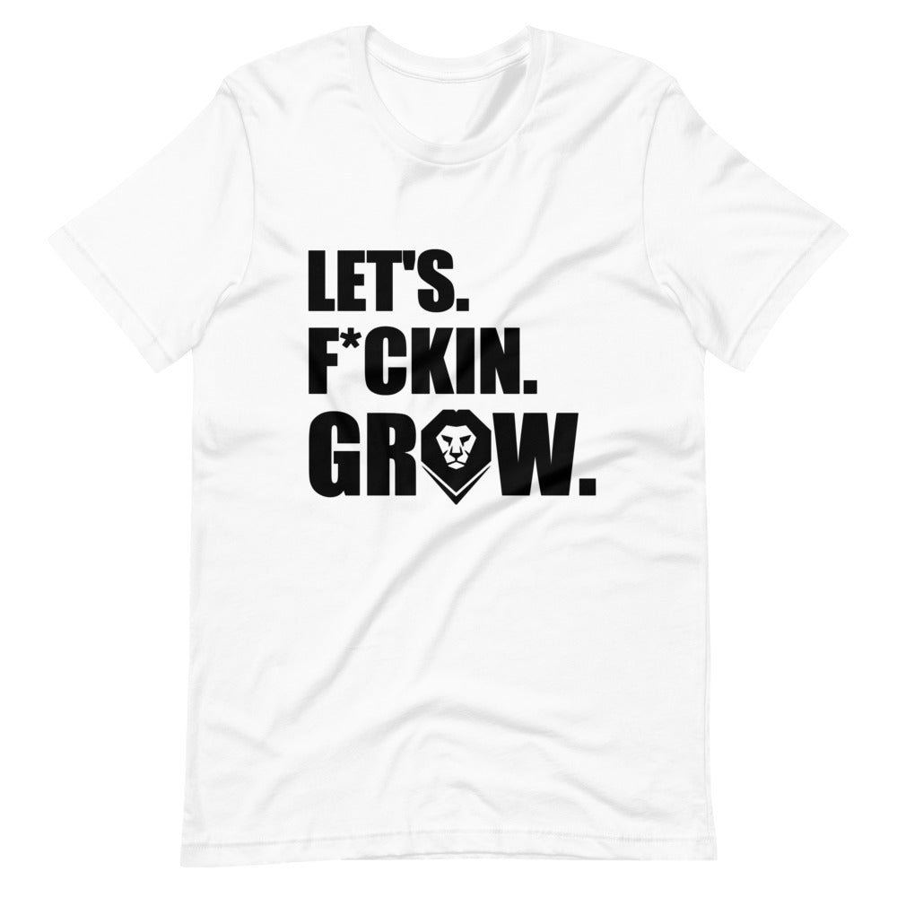 Let's.F*ckin.Grow., T-Shirt